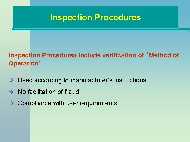 Inspection Procedures include verification of ‘Method of Operation’ v Used according to manufacturer’s instructions