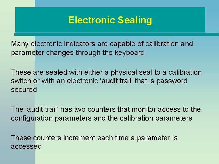 Electronic Sealing Many electronic indicators are capable of calibration and parameter changes through the