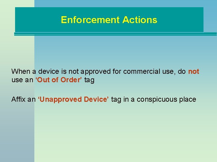 Enforcement Actions When a device is not approved for commercial use, do not use