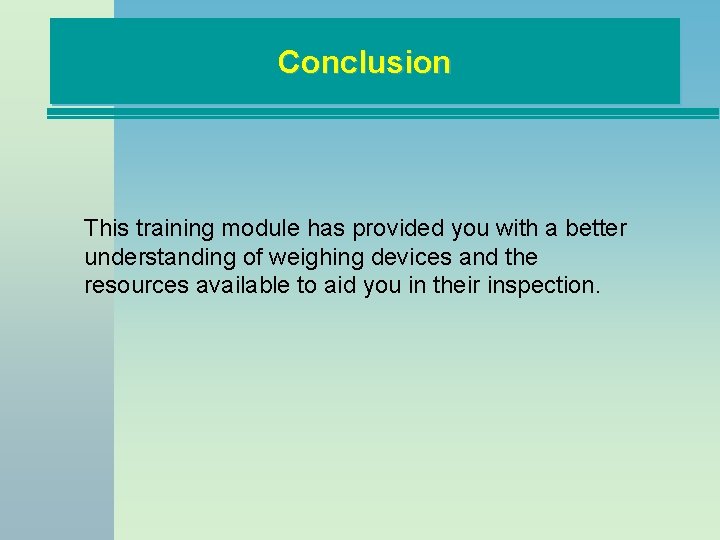 Conclusion This training module has provided you with a better understanding of weighing devices