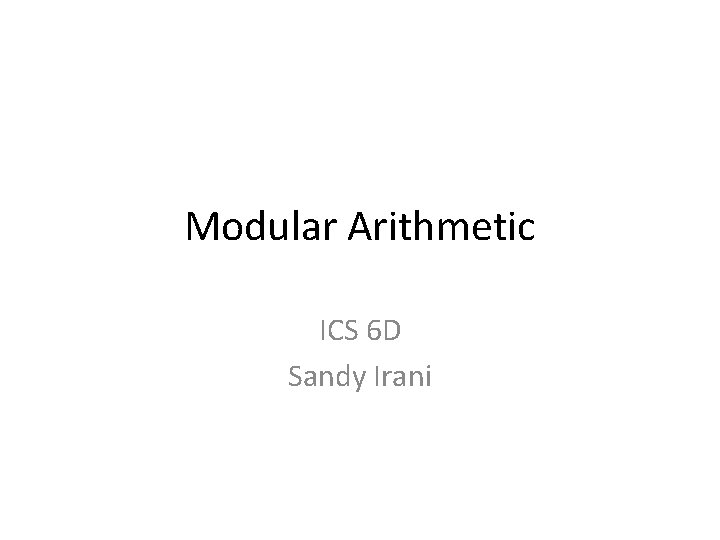 Modular Arithmetic ICS 6 D Sandy Irani 