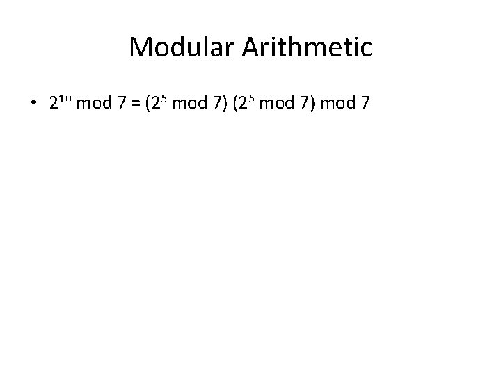 Modular Arithmetic • 210 mod 7 = (25 mod 7) mod 7 