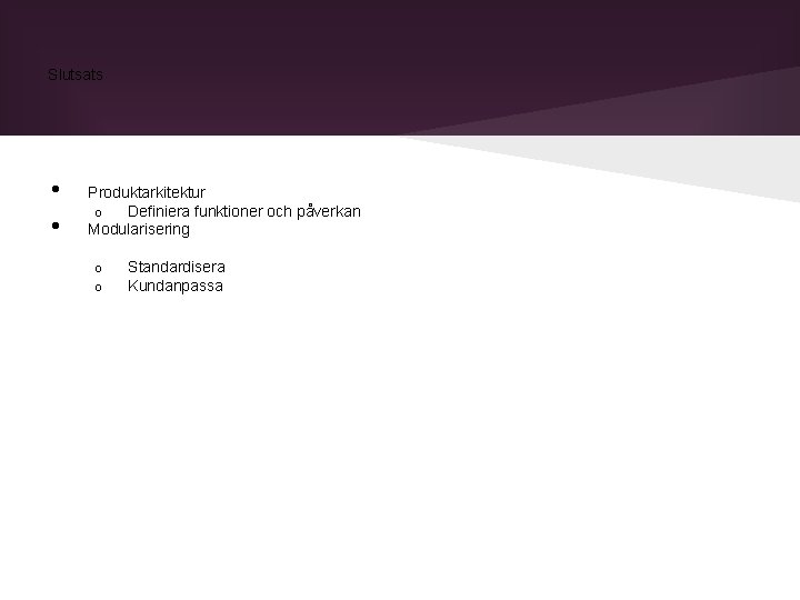 Slutsats • • Produktarkitektur o Definiera funktioner och påverkan Modularisering o o Standardisera Kundanpassa Slutsats • • Produktarkitektur o Definiera funktioner och påverkan Modularisering o o Standardisera Kundanpassa