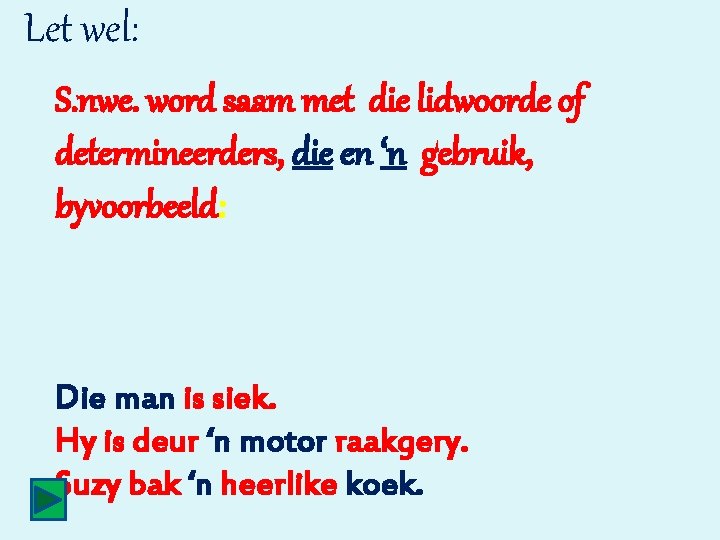 Let wel: S. nwe. word saam met die lidwoorde of determineerders, die en ‘n