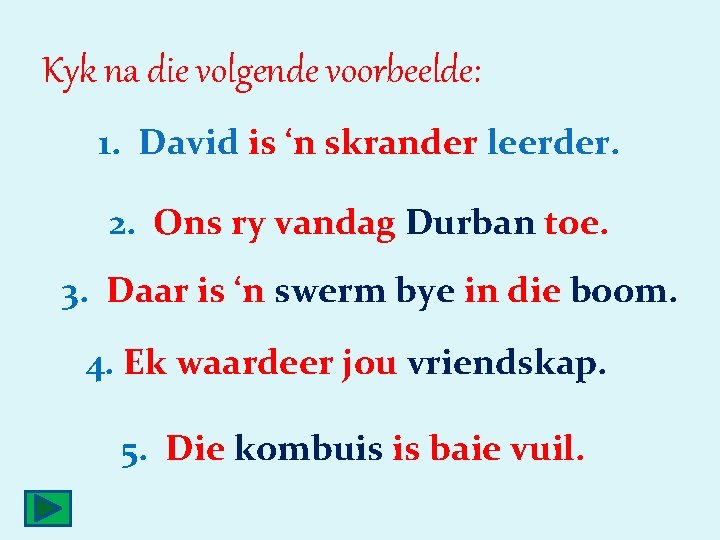 Kyk na die volgende voorbeelde: 1. David is ‘n skrander leerder. 2. Ons ry