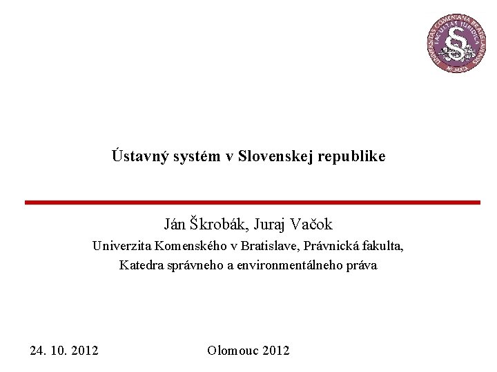 Ústavný systém v Slovenskej republike Ján Škrobák, Juraj Vačok Univerzita Komenského v Bratislave, Právnická