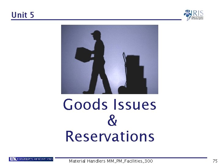 Unit 5 Goods Issues & Reservations Material Handlers MM_PM_Facilities_300 75 