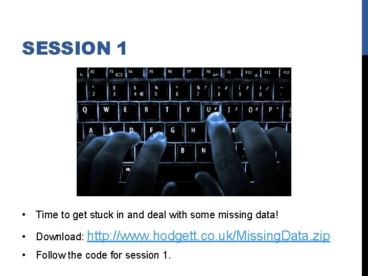 SESSION 1 • Time to get stuck in and deal with some missing data!