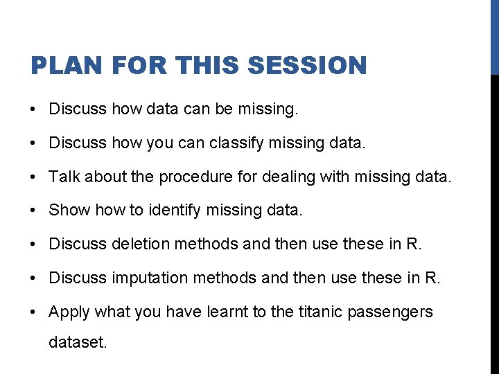 PLAN FOR THIS SESSION • Discuss how data can be missing. • Discuss how