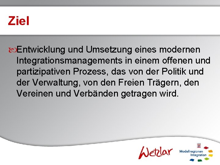 Ziel Entwicklung und Umsetzung eines modernen Integrationsmanagements in einem offenen und partizipativen Prozess, das