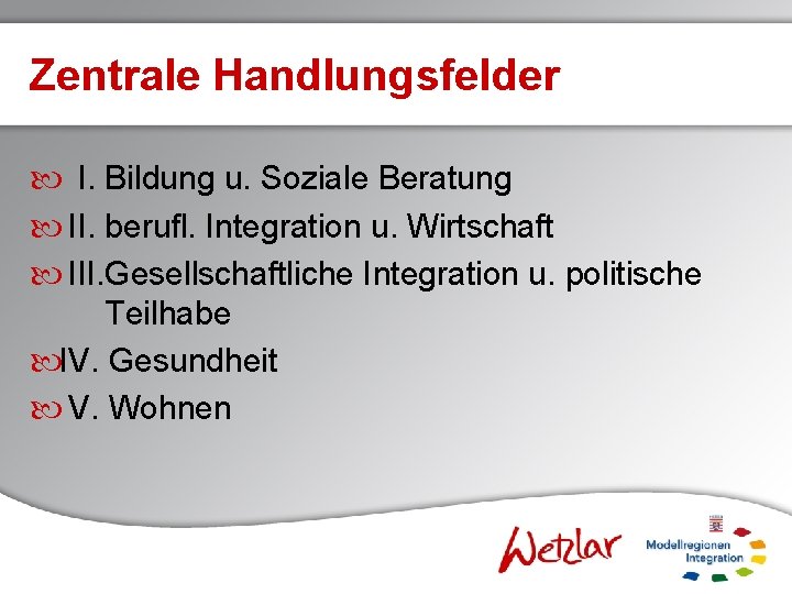 Zentrale Handlungsfelder I. Bildung u. Soziale Beratung II. berufl. Integration u. Wirtschaft III. Gesellschaftliche