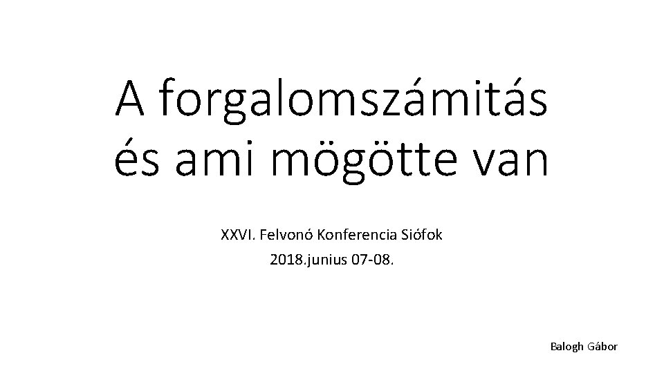 A forgalomszámitás és ami mögötte van XXVI. Felvonó Konferencia Siófok 2018. junius 07 -08.