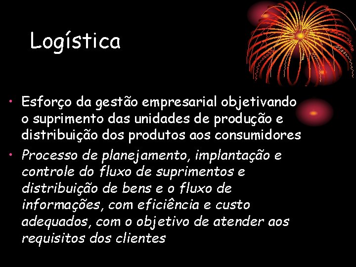 Logística • Esforço da gestão empresarial objetivando o suprimento das unidades de produção e