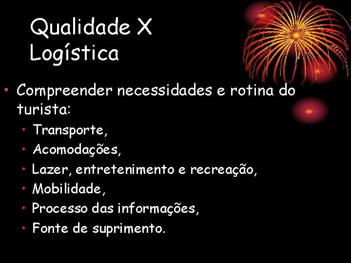 Qualidade X Logística • Compreender necessidades e rotina do turista: • • • Transporte,