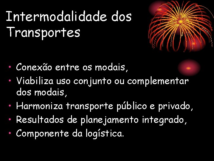 Intermodalidade dos Transportes • Conexão entre os modais, • Viabiliza uso conjunto ou complementar