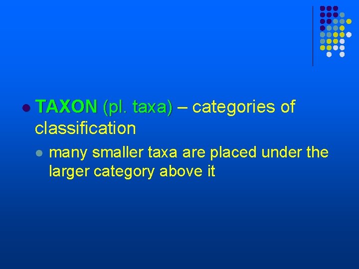 l TAXON (pl. taxa) – categories of (pl. taxa) classification l many smaller taxa