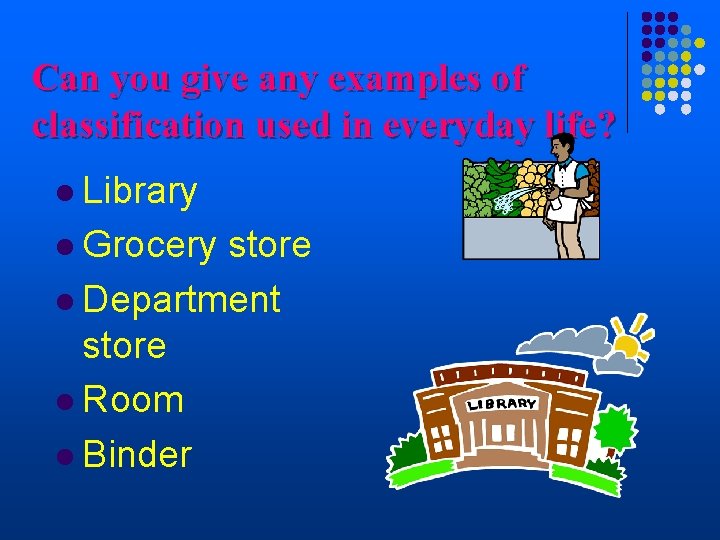 Can you give any examples of classification used in everyday life? l Library l
