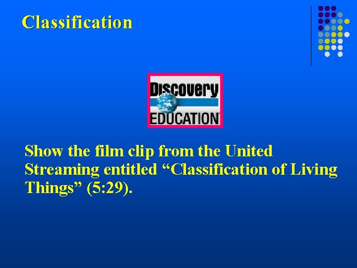 Classification Show the film clip from the United Streaming entitled “Classification of Living Things”