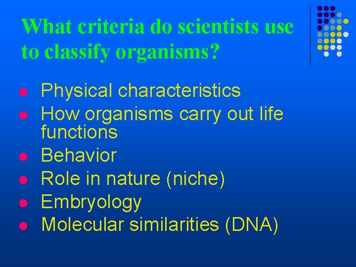 What criteria do scientists use to classify organisms? l l l Physical characteristics How