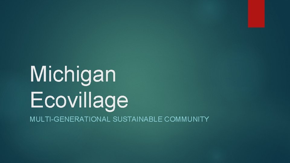 Michigan Ecovillage MULTI-GENERATIONAL SUSTAINABLE COMMUNITY 