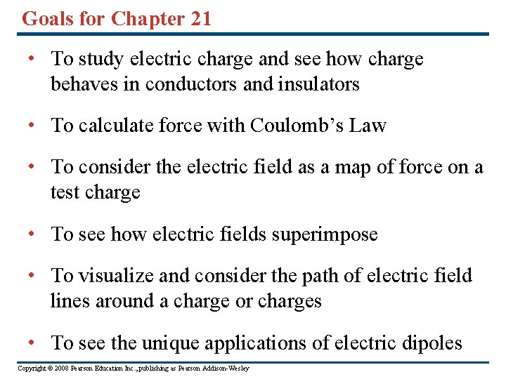 Goals for Chapter 21 • To study electric charge and see how charge behaves