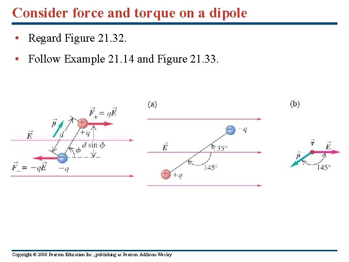 Consider force and torque on a dipole • Regard Figure 21. 32. • Follow