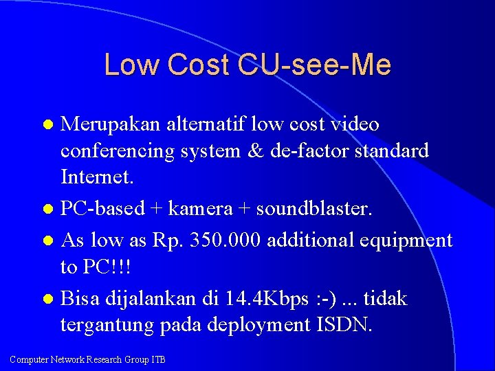 Low Cost CU-see-Me Merupakan alternatif low cost video conferencing system & de-factor standard Internet.