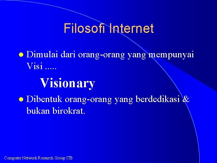 Filosofi Internet l Dimulai dari orang-orang yang mempunyai Visi. . . Visionary l Dibentuk