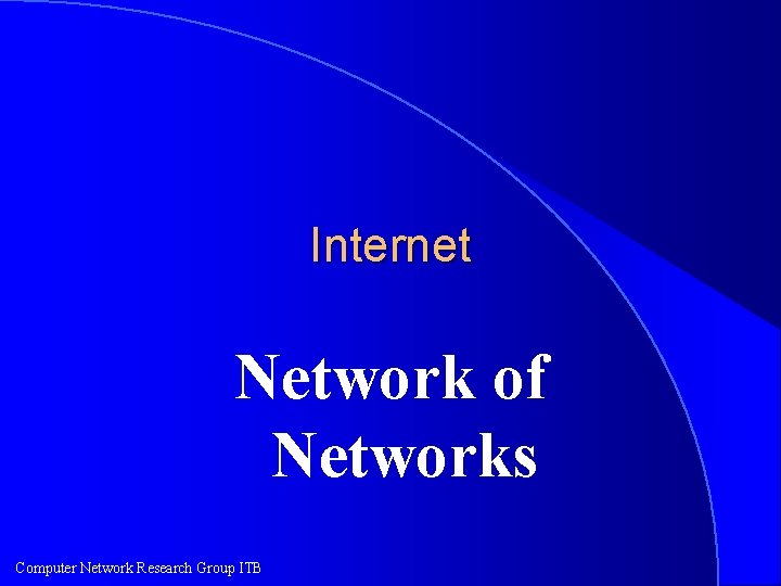 Internet Network of Networks Computer Network Research Group ITB 