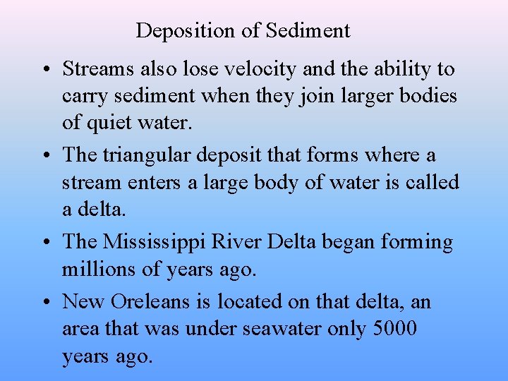 Deposition of Sediment • Streams also lose velocity and the ability to carry sediment