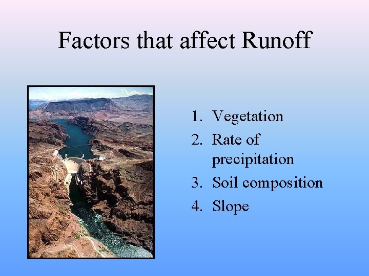 Factors that affect Runoff 1. Vegetation 2. Rate of precipitation 3. Soil composition 4.