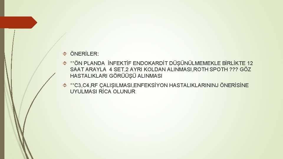  ÖNERİLER: **ÖN PLANDA İNFEKTİF ENDOKARDİT DÜŞÜNÜLMEMEKLE BİRLİKTE 12 SAAT ARAYLA 4 SET, 2