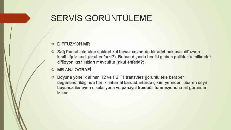 SERVİS GÖRÜNTÜLEME DİFFÜZYON MR Sağ frontal lateralde subkortikal beyaz cevherde bir adet noktasal difüzyon