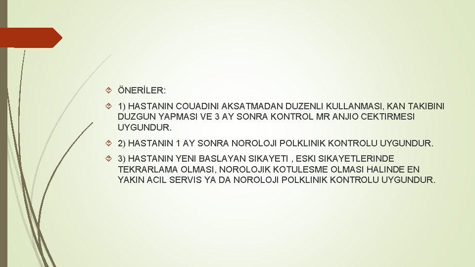  ÖNERİLER: 1) HASTANIN COUADINI AKSATMADAN DUZENLI KULLANMASI, KAN TAKIBINI DUZGUN YAPMASI VE 3