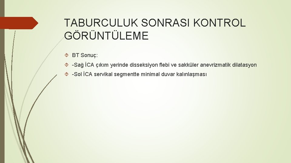 TABURCULUK SONRASI KONTROL GÖRÜNTÜLEME BT Sonuç: -Sağ İCA çıkım yerinde disseksiyon flebi ve sakküler