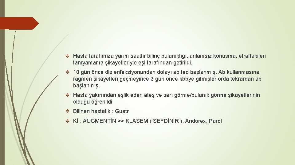  Hasta tarafımıza yarım saattir bilinç bulanıklığı, anlamsız konuşma, etraftakileri tanıyamama şikayetleriyle eşi tarafından