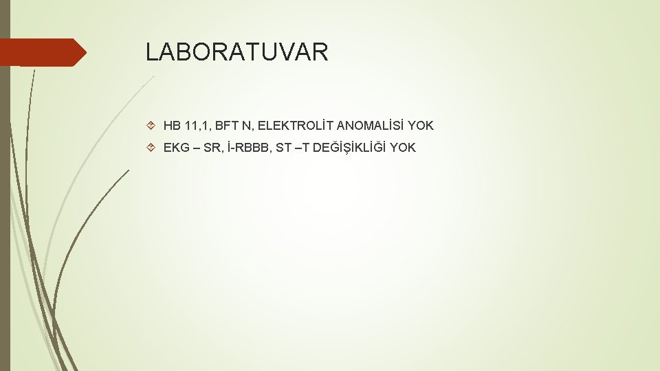 LABORATUVAR HB 11, 1, BFT N, ELEKTROLİT ANOMALİSİ YOK EKG – SR, İ-RBBB, ST