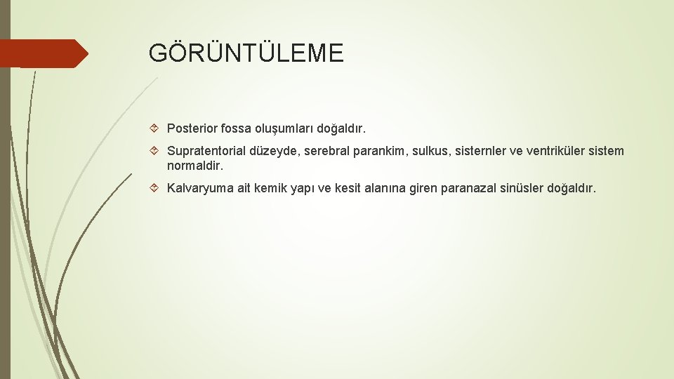 GÖRÜNTÜLEME Posterior fossa oluşumları doğaldır. Supratentorial düzeyde, serebral parankim, sulkus, sisternler ve ventriküler sistem