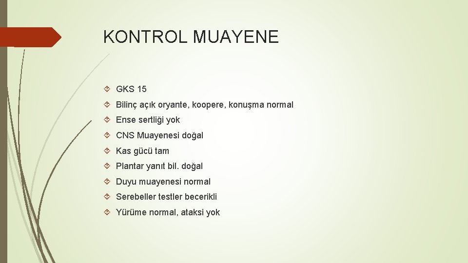 KONTROL MUAYENE GKS 15 Bilinç açık oryante, koopere, konuşma normal Ense sertliği yok CNS