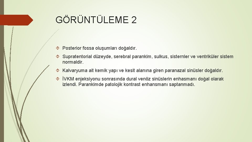 GÖRÜNTÜLEME 2 Posterior fossa oluşumları doğaldır. Supratentorial düzeyde, serebral parankim, sulkus, sisternler ve ventriküler