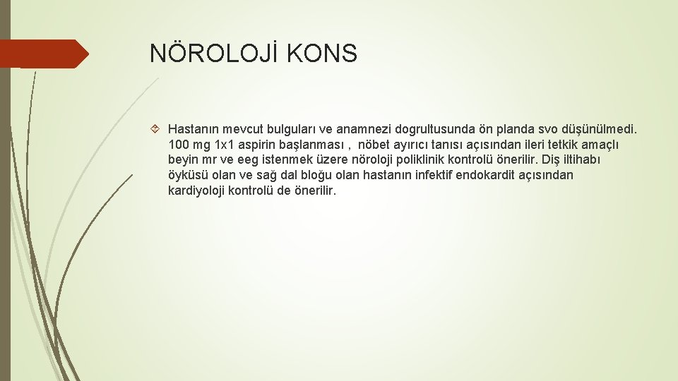 NÖROLOJİ KONS Hastanın mevcut bulguları ve anamnezi dogrultusunda ön planda svo düşünülmedi. 100 mg