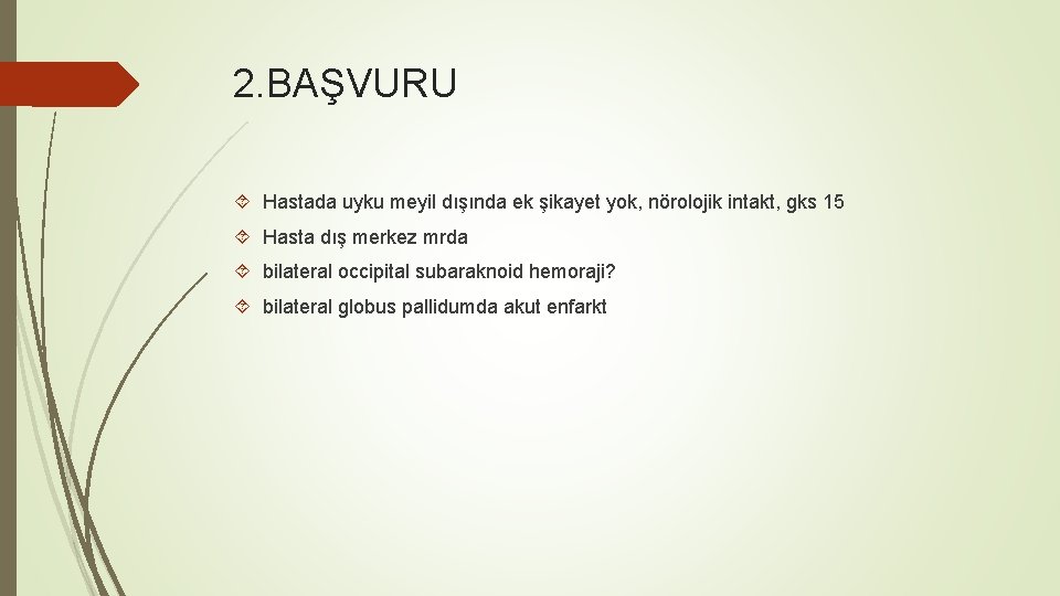 2. BAŞVURU Hastada uyku meyil dışında ek şikayet yok, nörolojik intakt, gks 15 Hasta