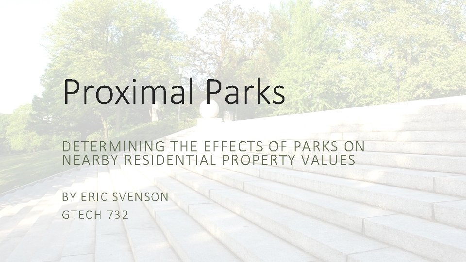 Proximal Parks DETERMINING THE EFFECTS OF PARKS ON NEARBY RESIDENTIAL PROPERTY VALUES BY ERIC