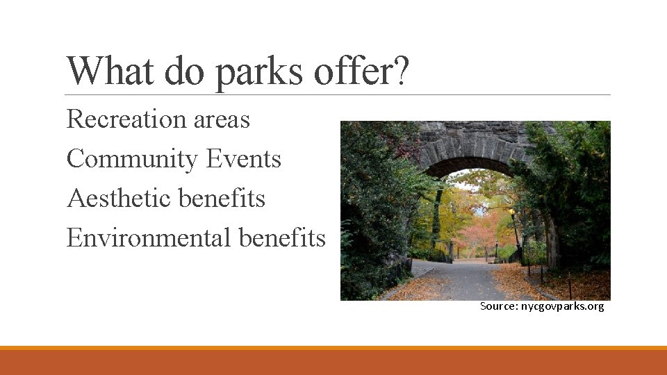 What do parks offer? Recreation areas Community Events Aesthetic benefits Environmental benefits Source: nycgovparks.