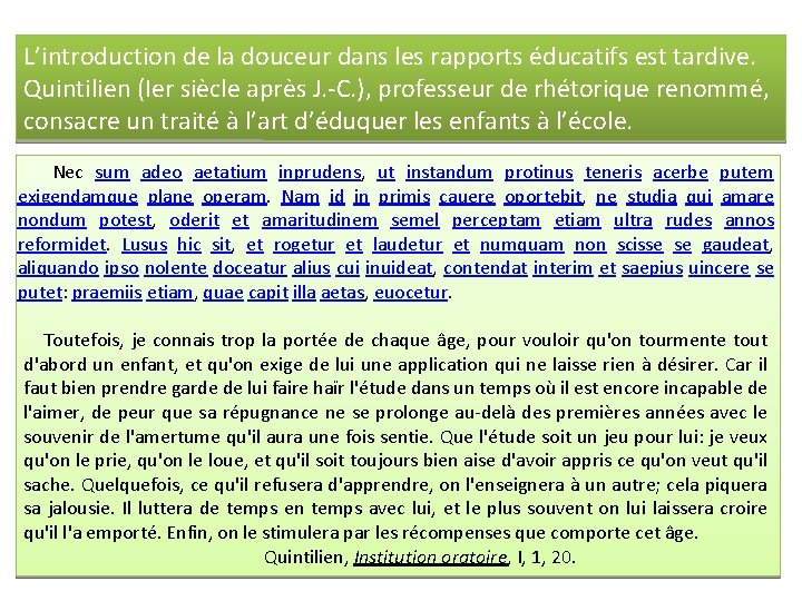 L’introduction de la douceur dans les rapports éducatifs est tardive. Quintilien (Ier siècle après