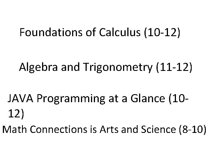 Foundations of Calculus (10 -12) Algebra and Trigonometry (11 -12) JAVA Programming at a
