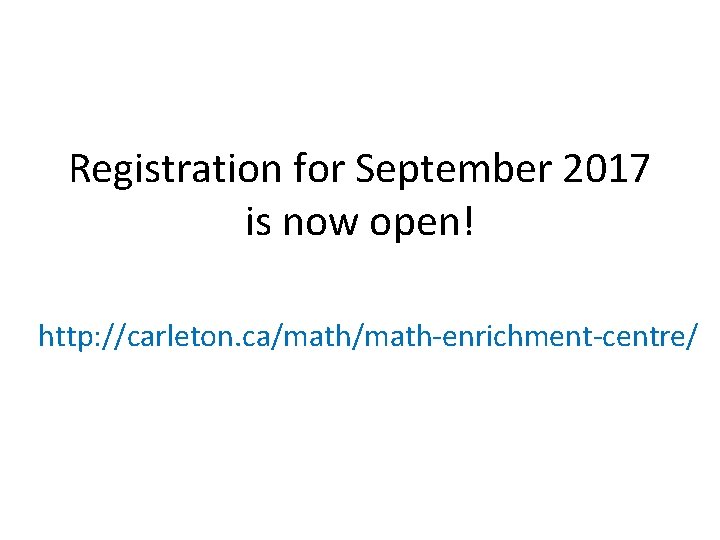 Registration for September 2017 is now open! http: //carleton. ca/math-enrichment-centre/ 