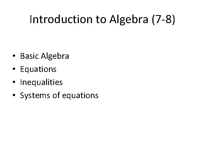 Introduction to Algebra (7 -8) • • Basic Algebra Equations Inequalities Systems of equations