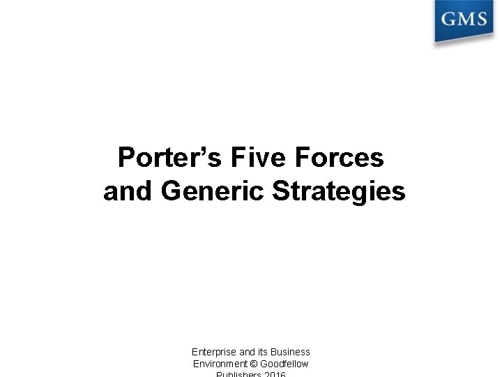 Porter’s Five Forces and Generic Strategies Enterprise and its Business Environment © Goodfellow 