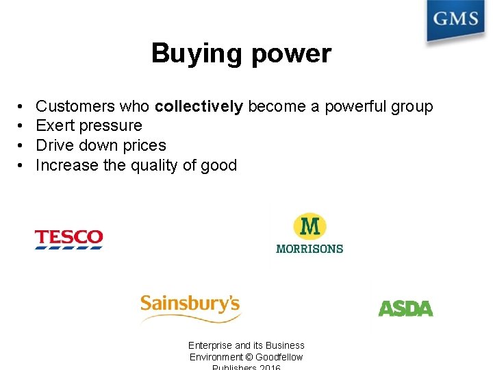 Buying power • • Customers who collectively become a powerful group Exert pressure Drive